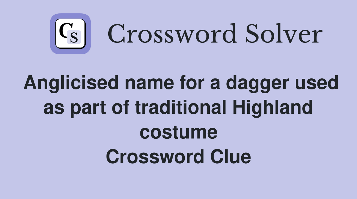 Anglicised name for a dagger used as part of traditional Highland costume Crossword Clue