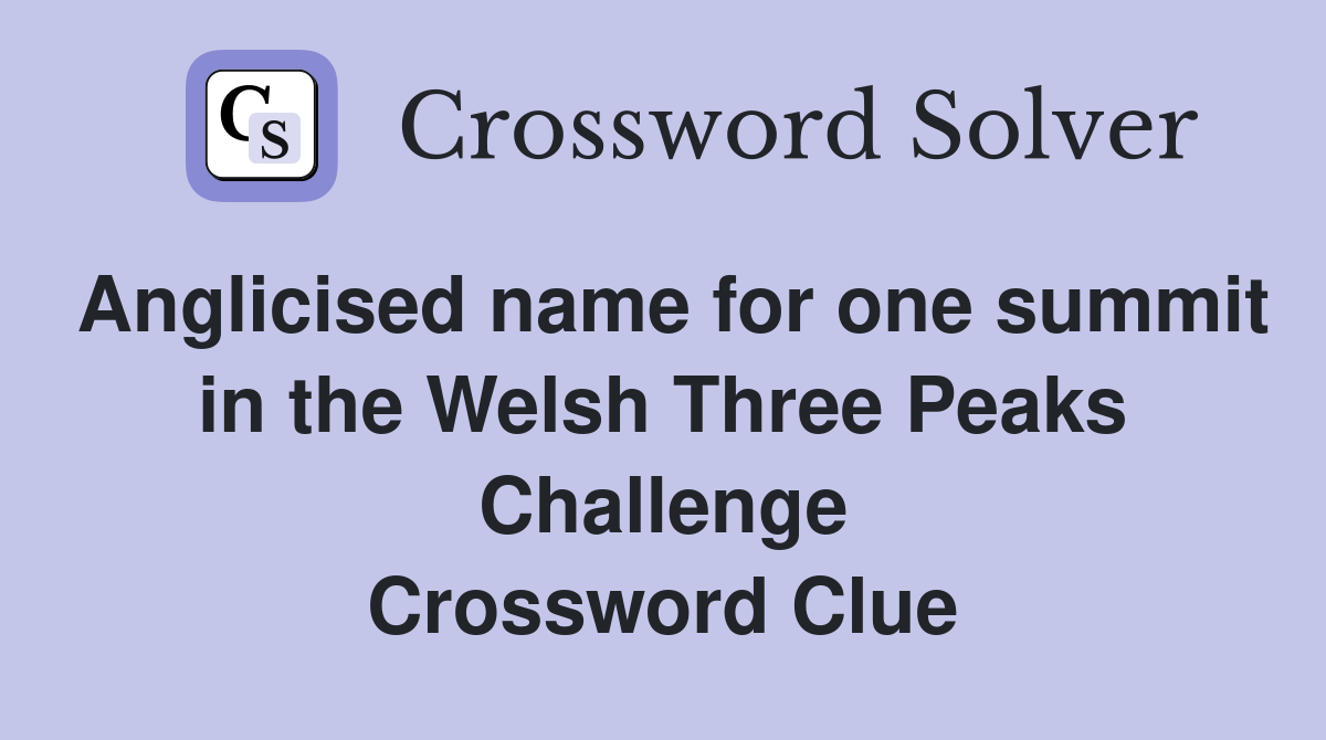 Anglicised name for one summit in the Welsh Three Peaks Challenge Crossword Clue