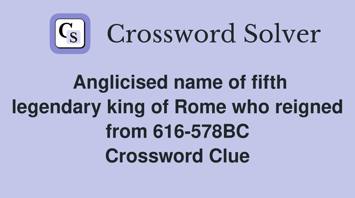 Anglicised name of fifth legendary king of Rome who reigned from 616-578BC Crossword Clue