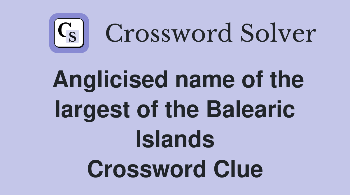 Anglicised name of the largest of the Balearic Islands Crossword Clue