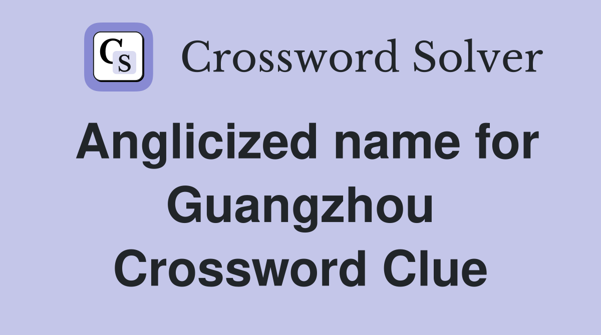 Anglicized name for Guangzhou Crossword Clue