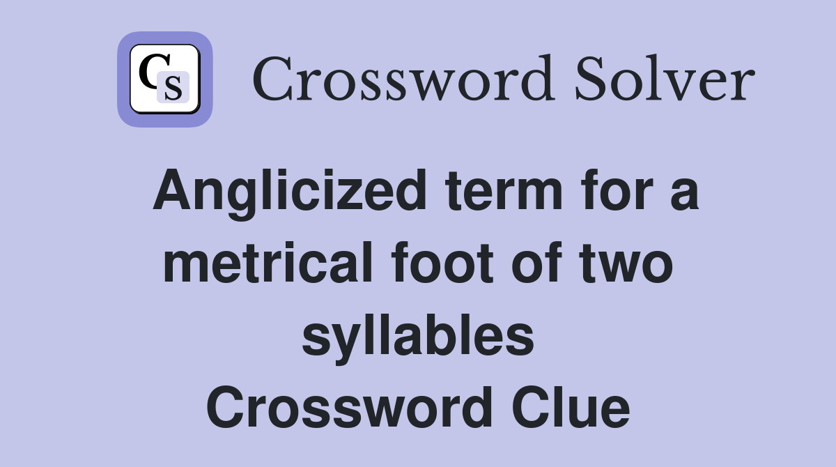 Anglicized term for a metrical foot of two syllables Crossword Clue