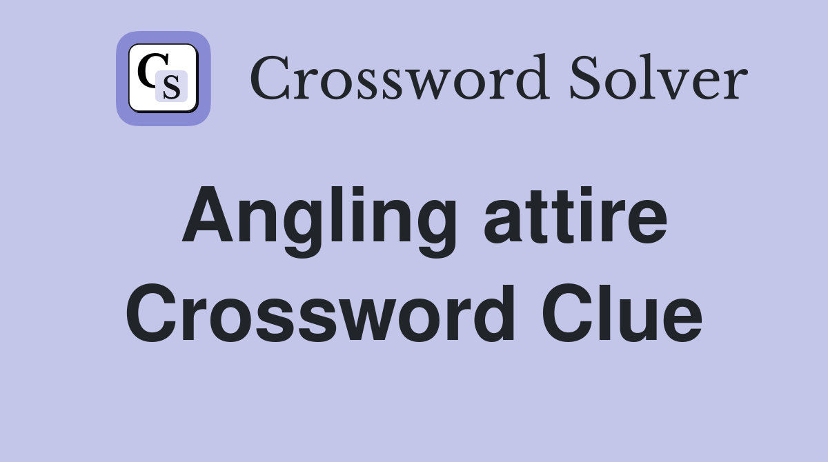 Angling attire Crossword Clue