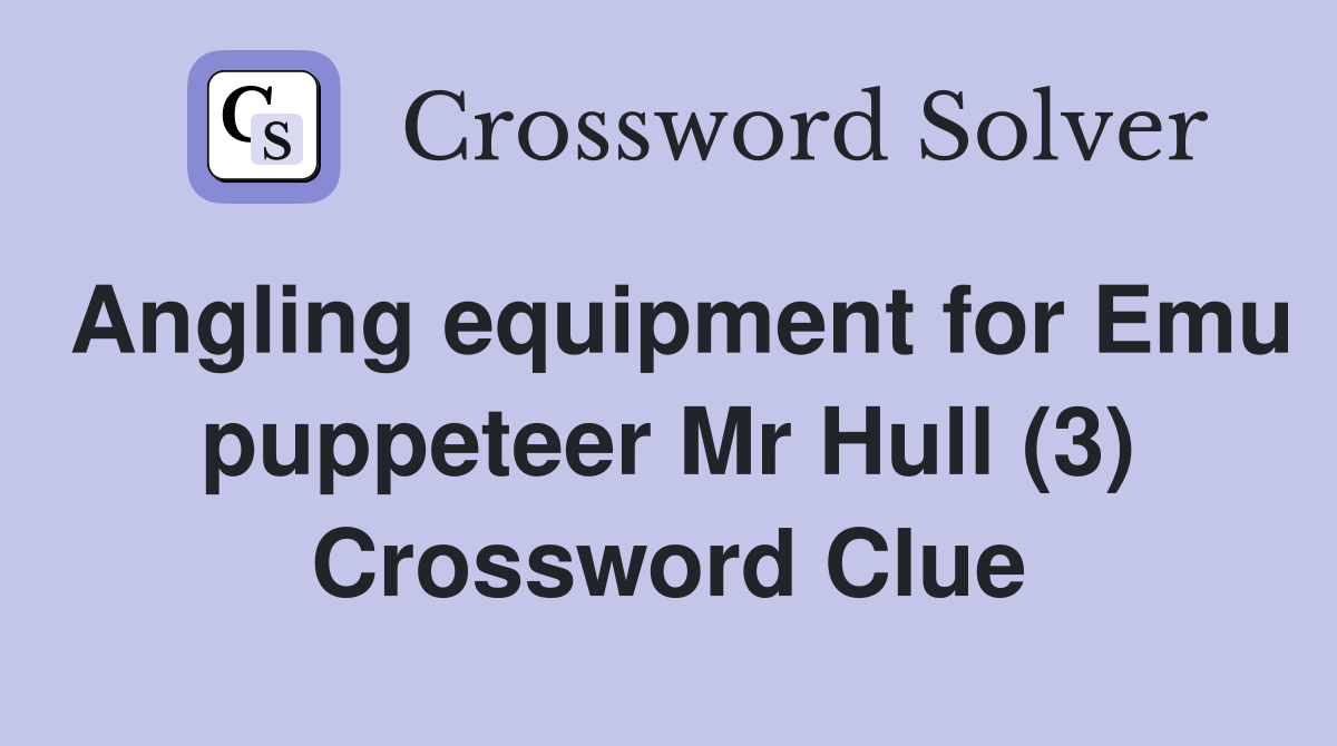 Angling equipment for Emu puppeteer Mr Hull (3) Crossword Clue