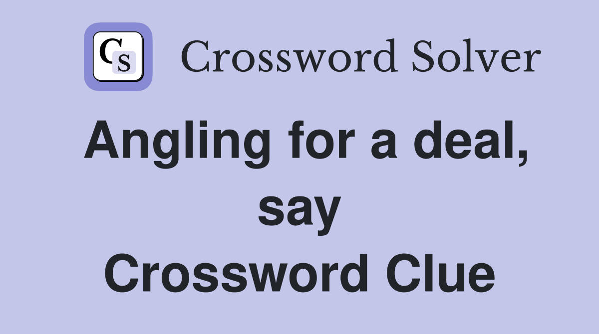 Angling for a deal, say Crossword Clue