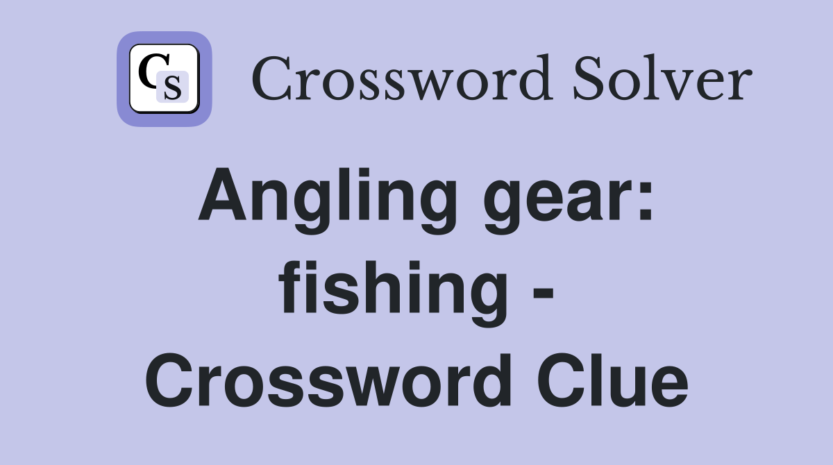 Angling gear: fishing - Crossword Clue