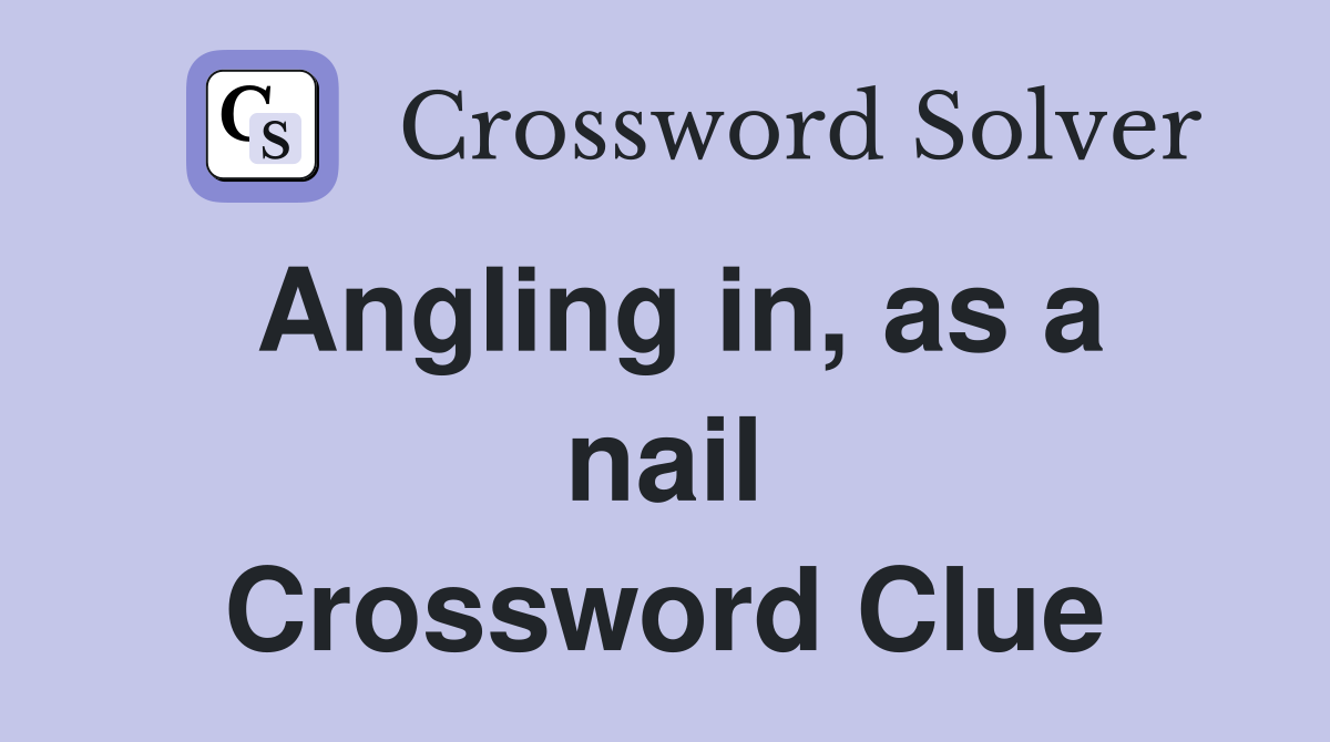 Angling in, as a nail Crossword Clue