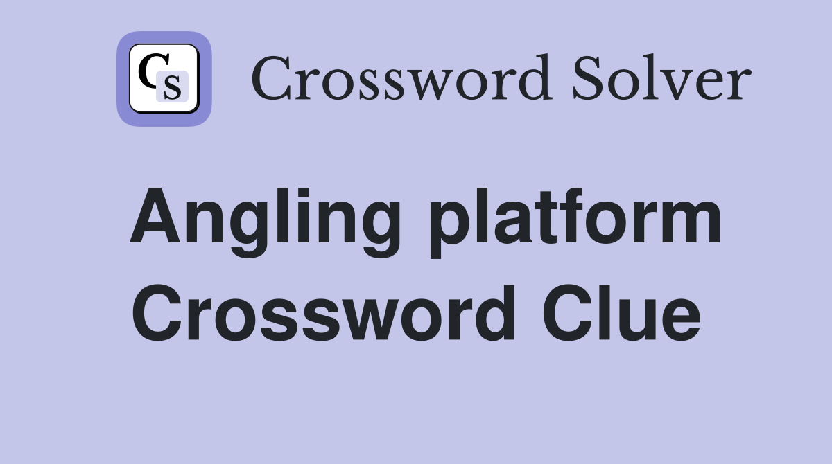 Angling platform Crossword Clue