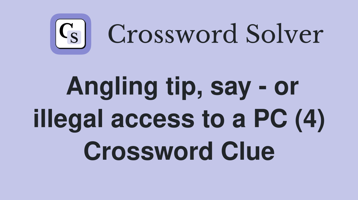 Angling tip, say - or illegal access to a PC (4) Crossword Clue