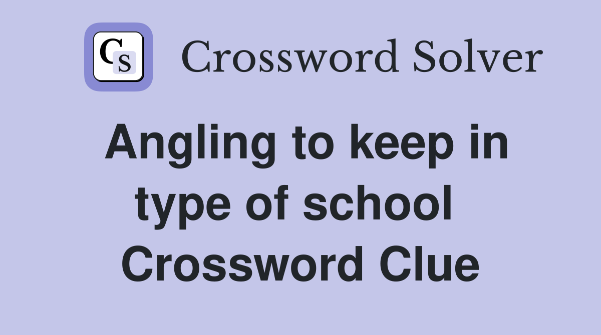 Angling to keep in type of school  Crossword Clue