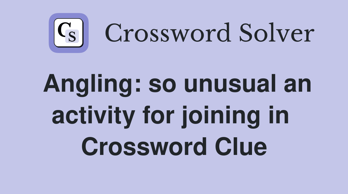 Angling: so unusual an activity for joining in  Crossword Clue
