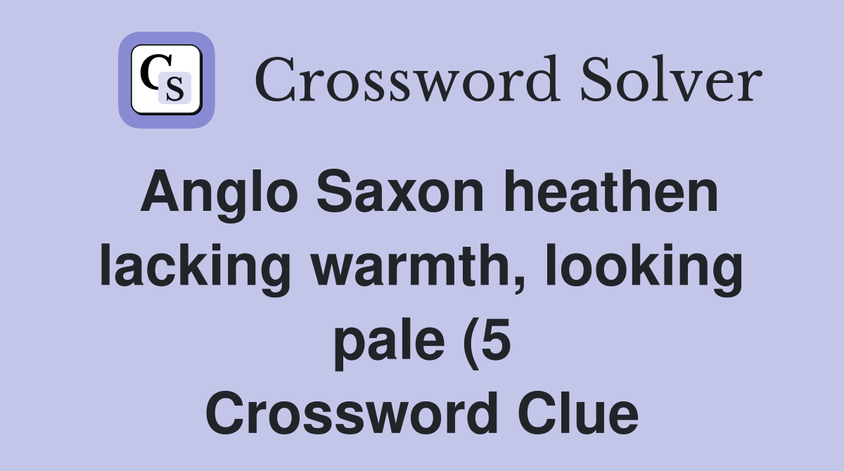Anglo Saxon heathen lacking warmth looking pale (5) Crossword Clue Anglo Saxon heathen lacking warmth looking pale (5) Crossword Clue