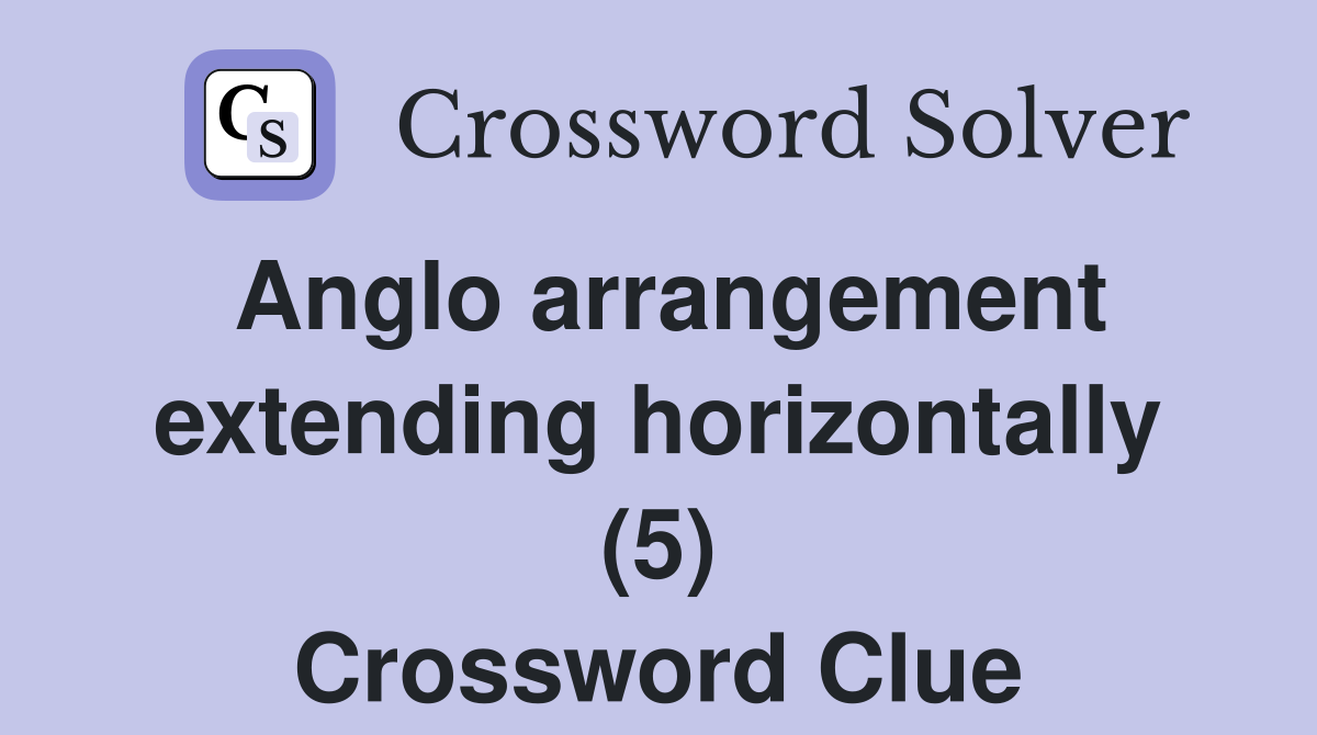 Anglo arrangement extending horizontally (5) Crossword Clue