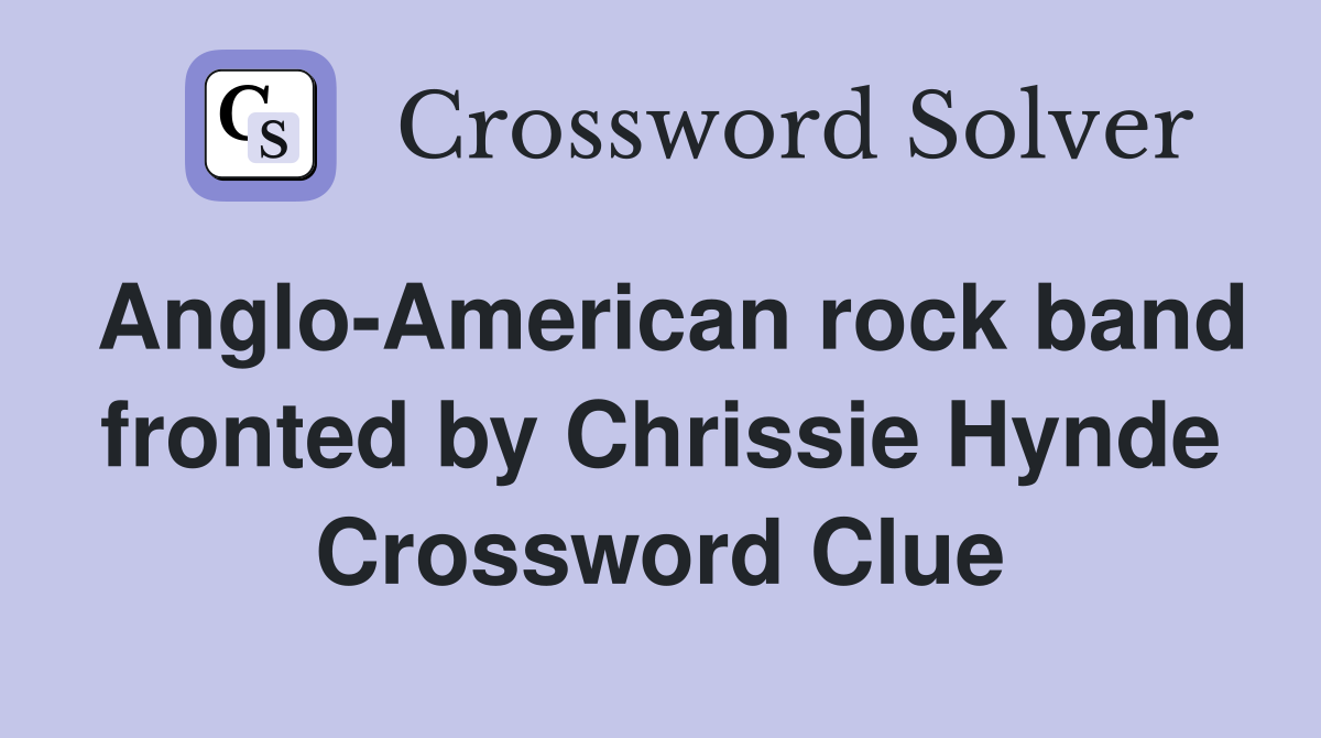 Anglo-American rock band fronted by Chrissie Hynde Crossword Clue