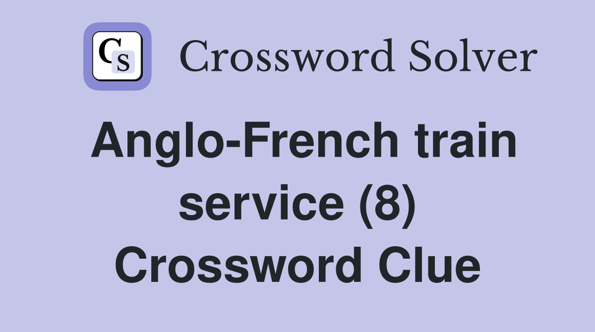Anglo-French train service (8) Crossword Clue