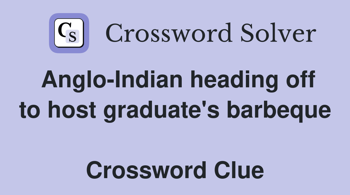 Anglo-Indian heading off to host graduate's barbeque  Crossword Clue