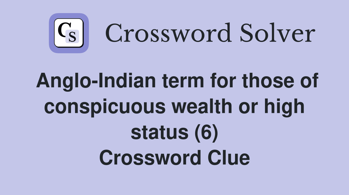 Anglo-Indian term for those of conspicuous wealth or high status (6) Crossword Clue