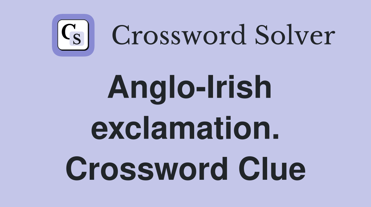 Anglo-Irish exclamation. Crossword Clue