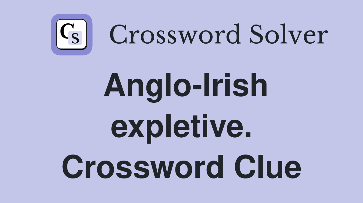 Anglo-Irish expletive. Crossword Clue