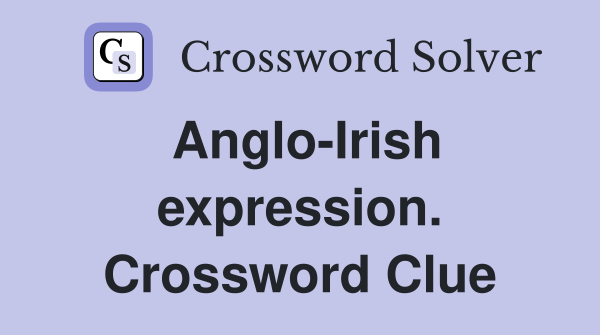 Anglo-Irish expression. Crossword Clue