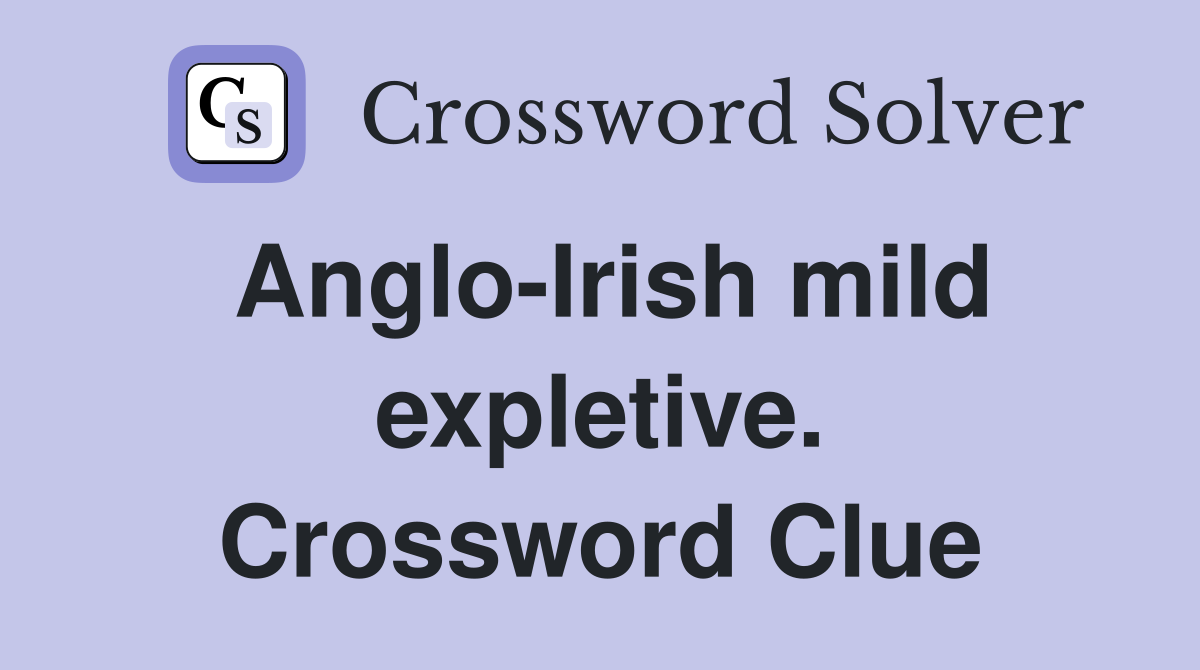 Anglo-Irish mild expletive. Crossword Clue