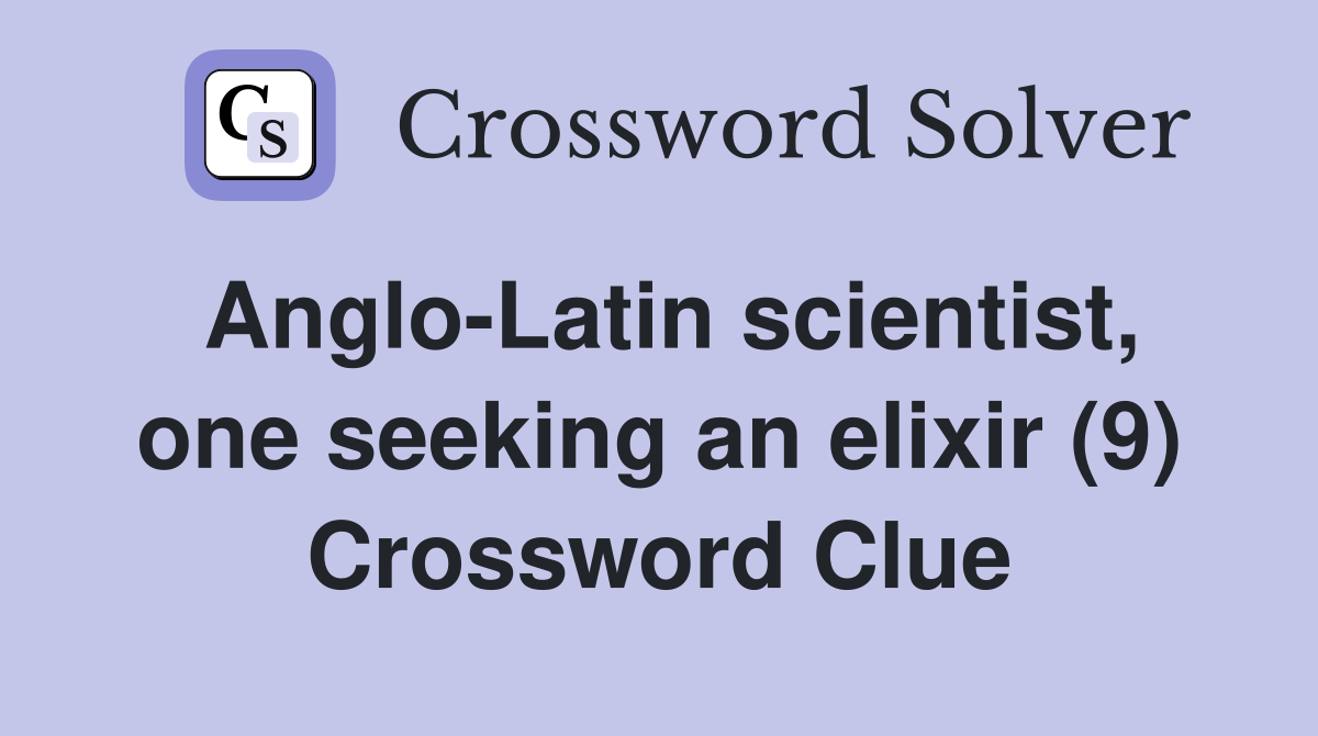 Anglo-Latin scientist, one seeking an elixir (9) Crossword Clue