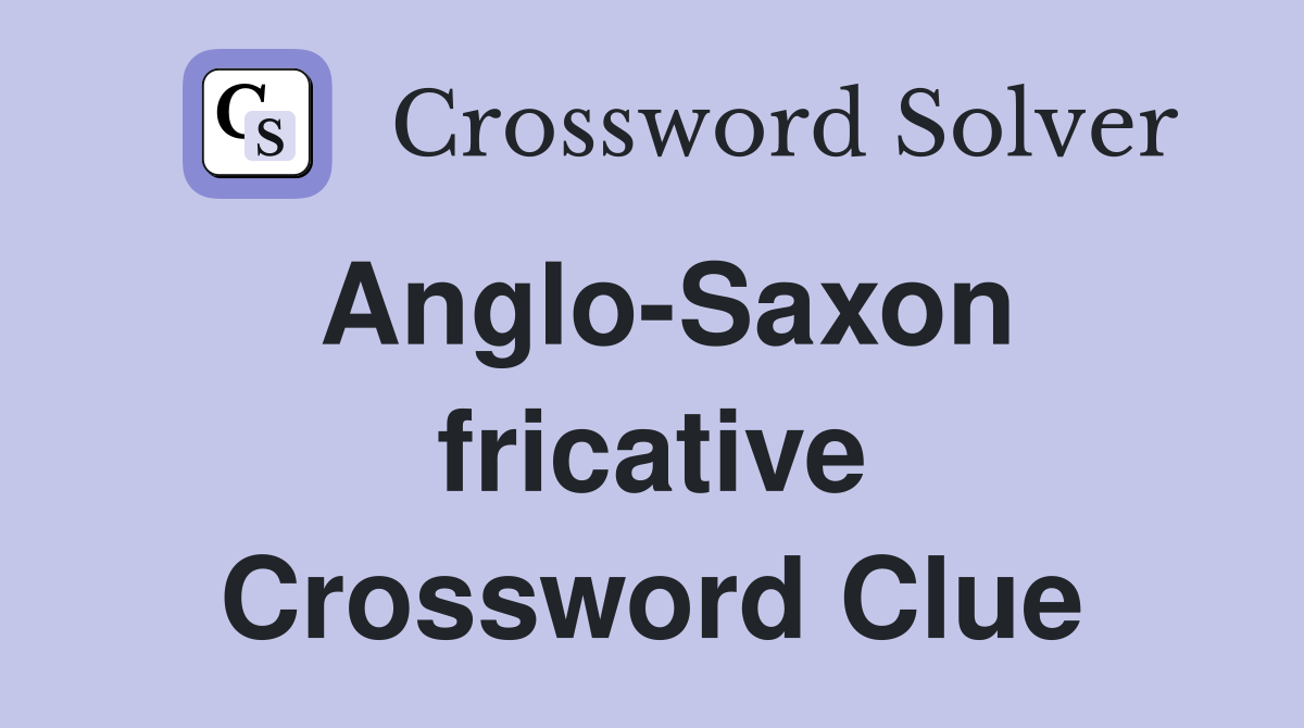 Anglo-Saxon fricative Crossword Clue