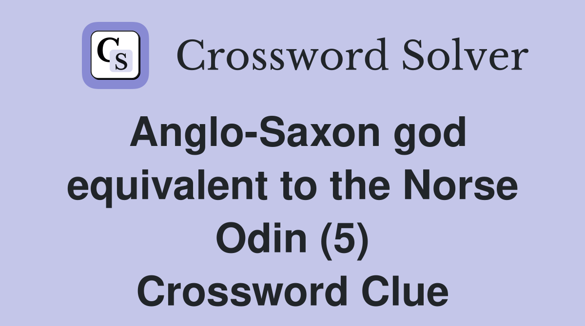 Anglo-Saxon god equivalent to the Norse Odin (5) Crossword Clue