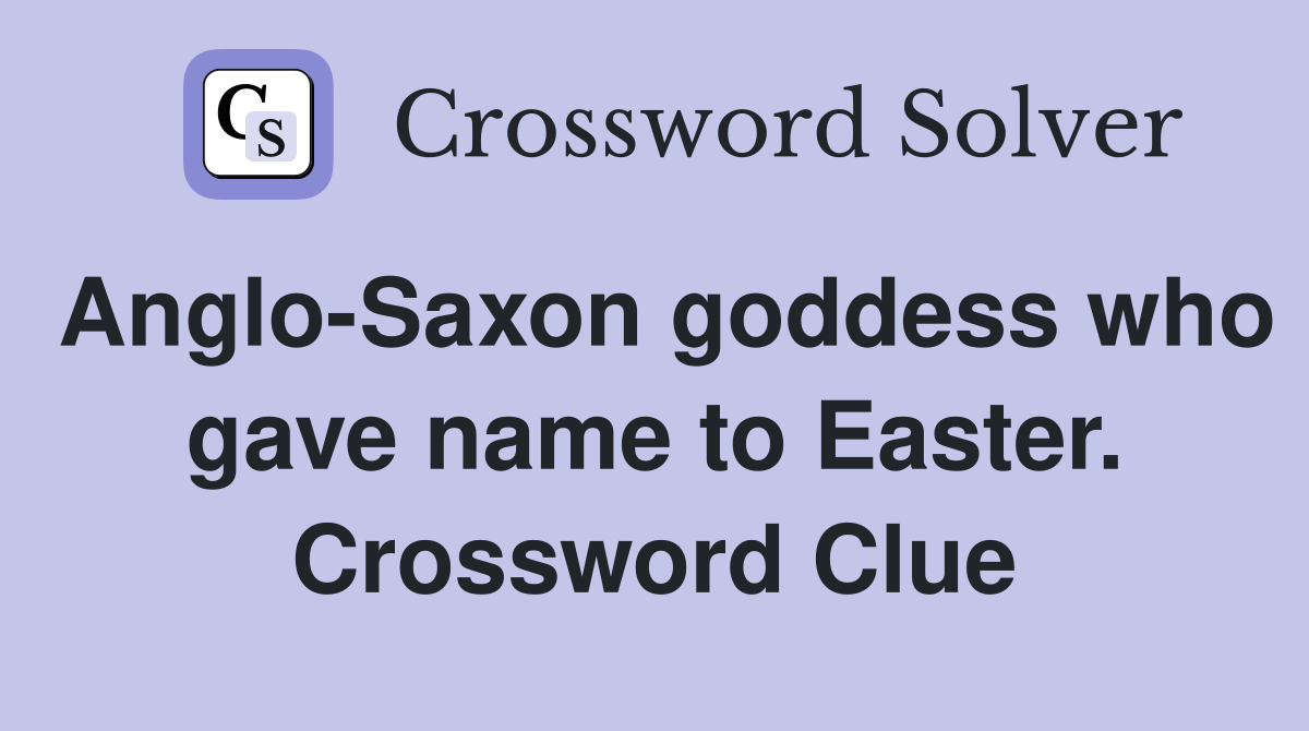Anglo-Saxon goddess who gave name to Easter. Crossword Clue