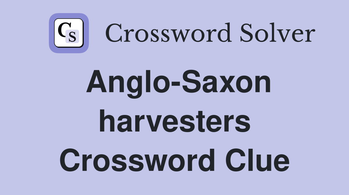 Anglo-Saxon harvesters Crossword Clue