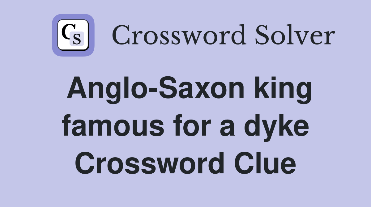 Anglo-Saxon king famous for a dyke Crossword Clue