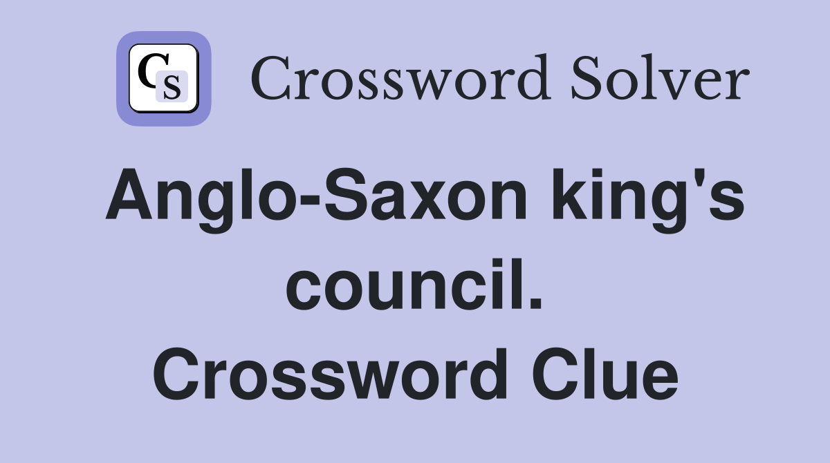 Anglo-Saxon king's council. Crossword Clue