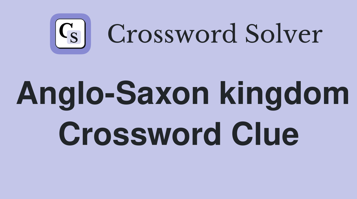 Anglo Saxon kingdom Crossword Clue Answers Crossword Solver