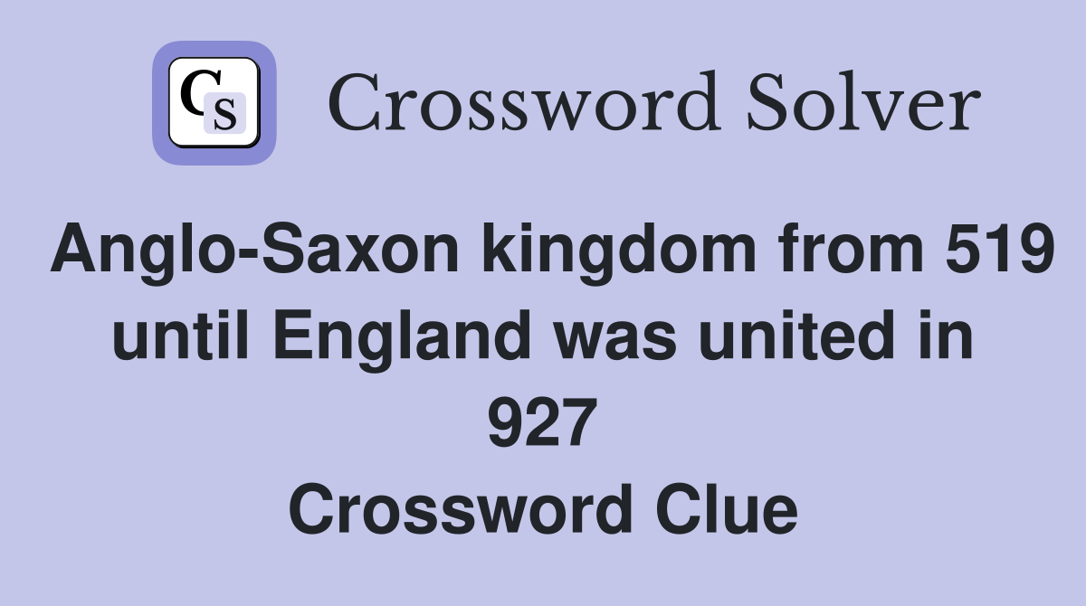 Anglo-Saxon kingdom from 519 until England was united in 927 Crossword Clue
