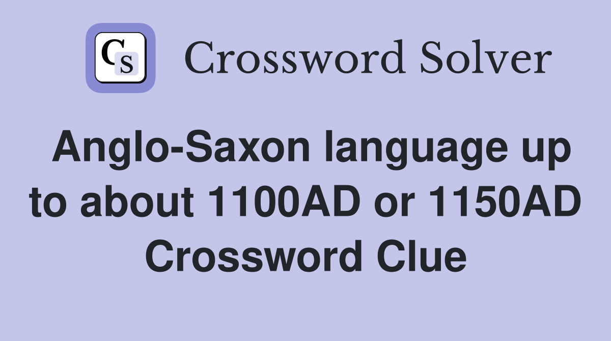 Anglo-Saxon language up to about 1100AD or 1150AD Crossword Clue