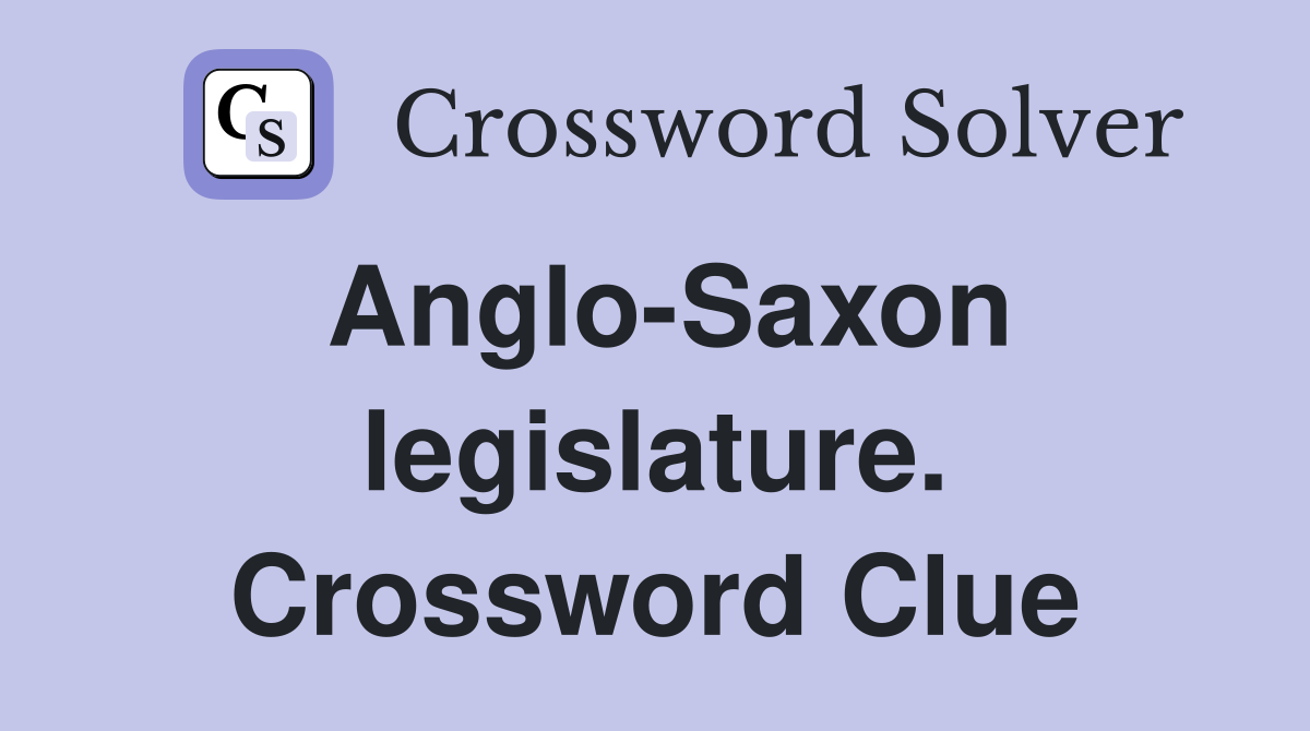 Anglo-Saxon legislature. Crossword Clue