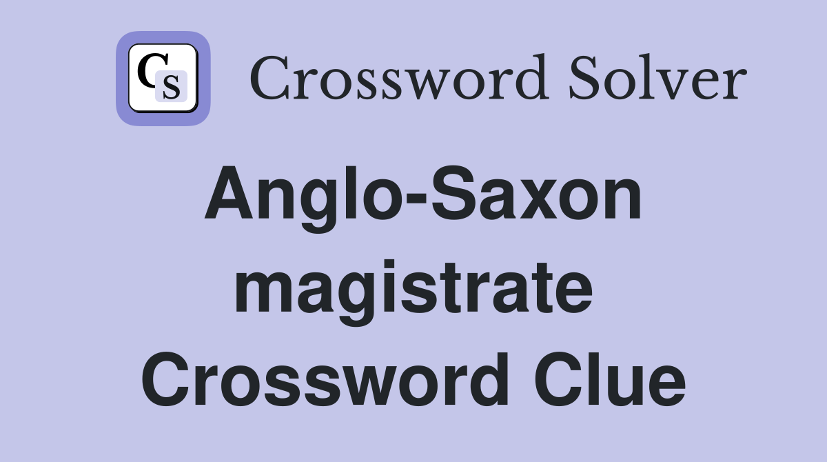 Anglo-Saxon magistrate Crossword Clue
