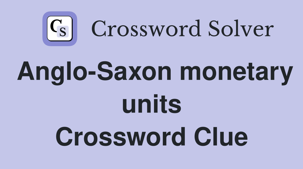 Anglo-Saxon monetary units Crossword Clue