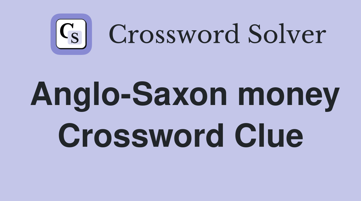 Anglo-Saxon money Crossword Clue