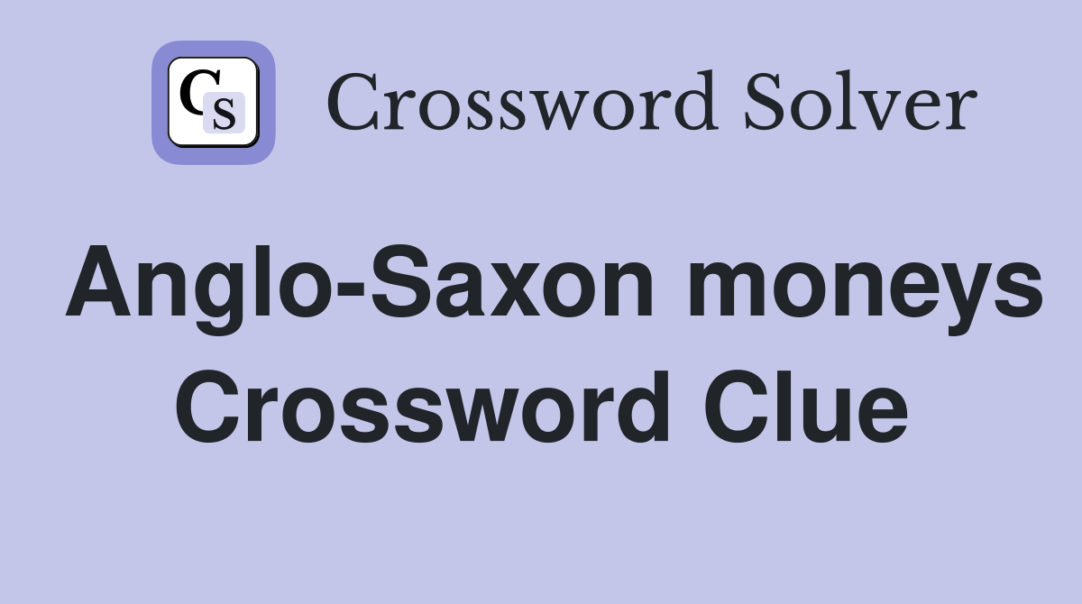 Anglo-Saxon moneys Crossword Clue