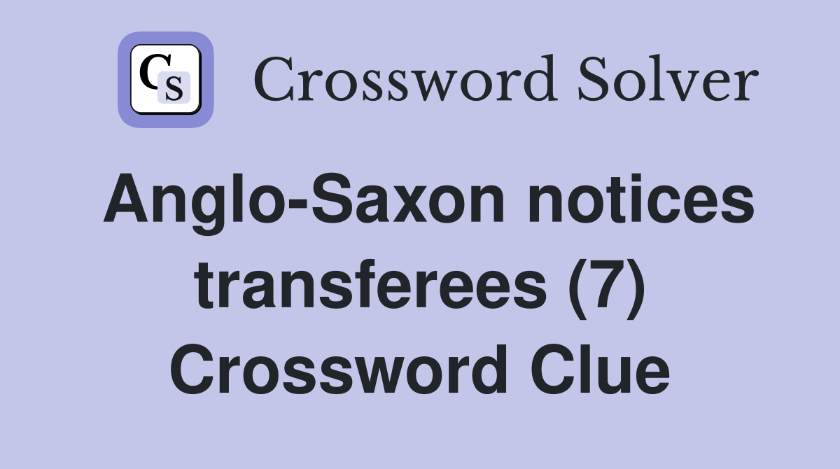 Anglo-Saxon notices transferees (7) Crossword Clue