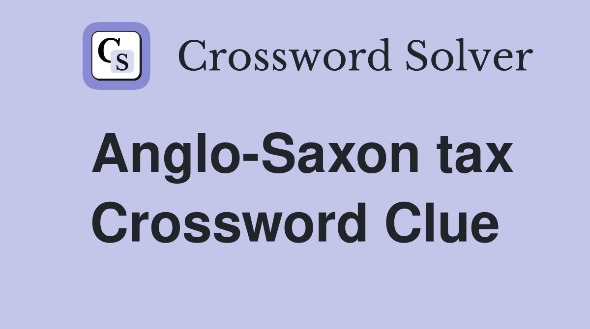 Anglo-Saxon tax Crossword Clue