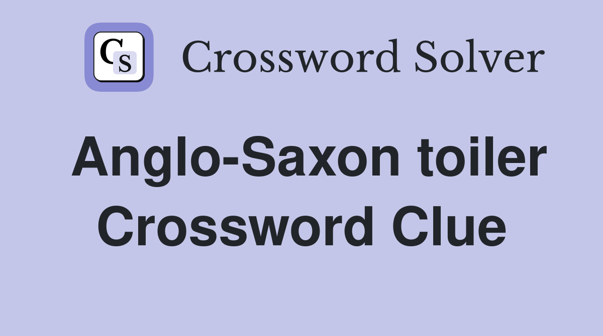 Anglo-Saxon toiler Crossword Clue