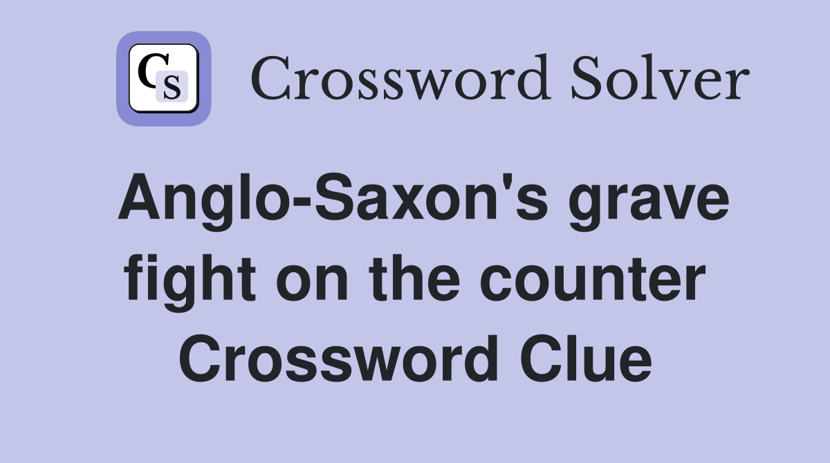 Anglo-Saxon's grave fight on the counter Crossword Clue