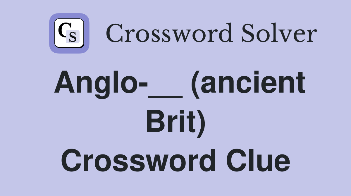 Anglo-__ (ancient Brit) Crossword Clue