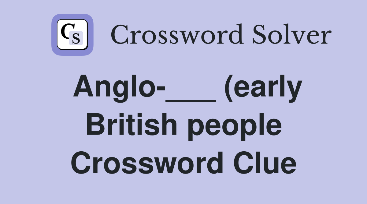 Anglo (early British people) Crossword Clue Answers Crossword Anglo (early British people) Crossword Clue Answers Crossword