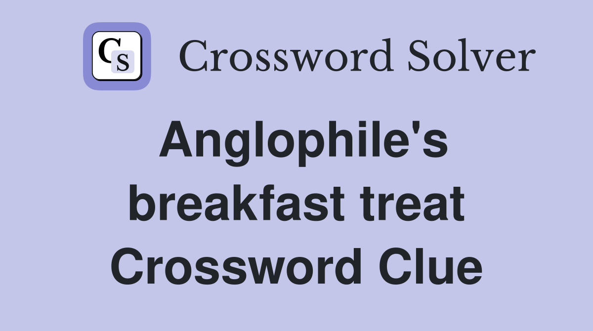 Anglophile's breakfast treat Crossword Clue