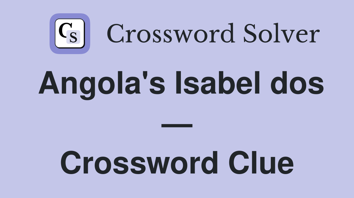 Angola's Isabel dos — Crossword Clue