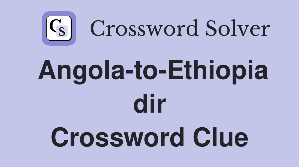 Angola-to-Ethiopia dir Crossword Clue