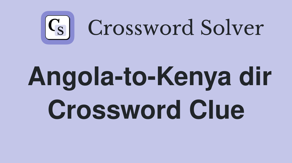 Angola-to-Kenya dir Crossword Clue